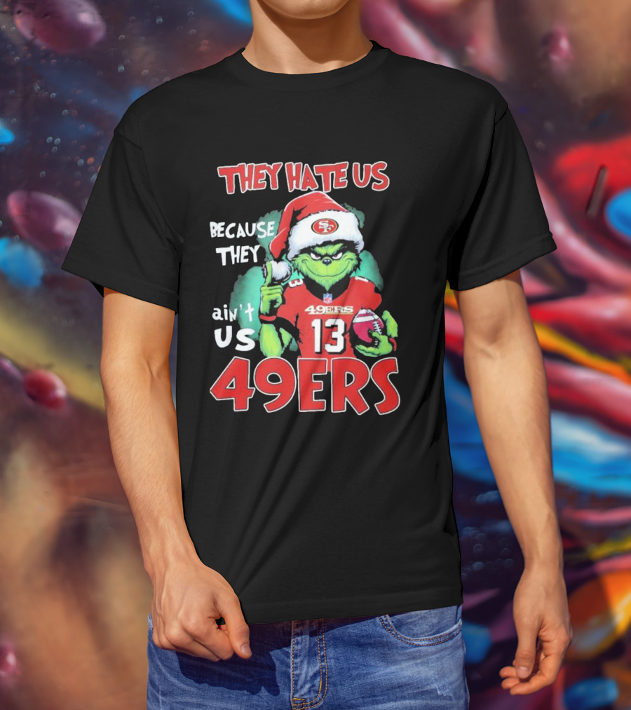 The Grinch They Hate Us Because They Ain't Us San Francisco 49ers Christmas Football T-Shirt