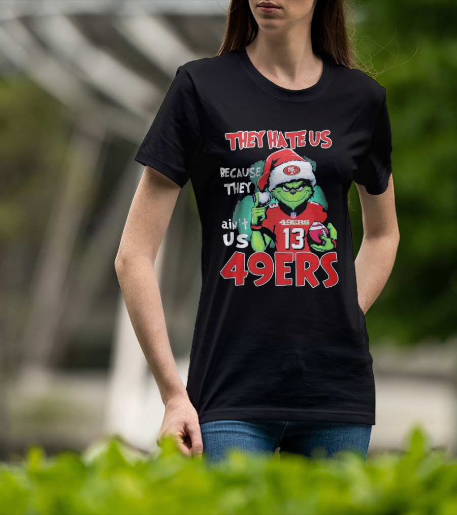 The Grinch They Hate Us Because They Ain't Us San Francisco 49ers Christmas Football T-Shirt