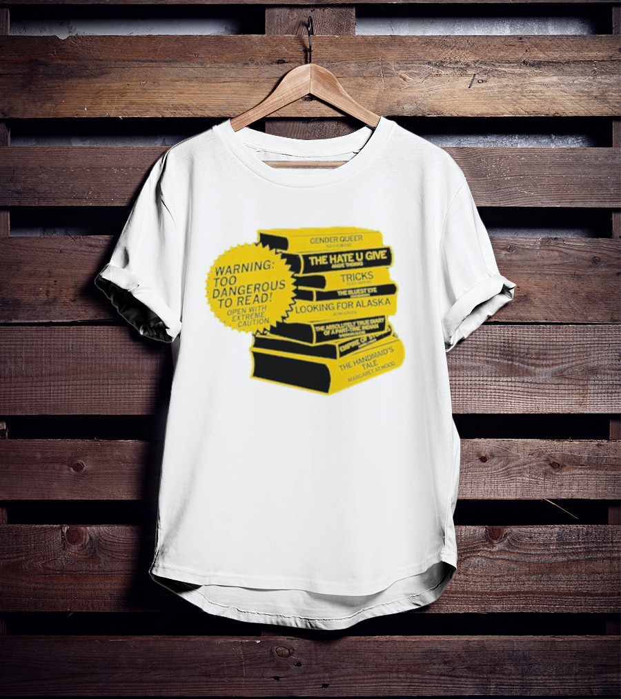 Warning Too Dangerous To Read Open With Extreme Caution Gender Queer The Hate U Give Tricks The Bluest Eye Looking For Alaska The Perks Of Being A Wallflower The Handmaid's Tale T-Shirt