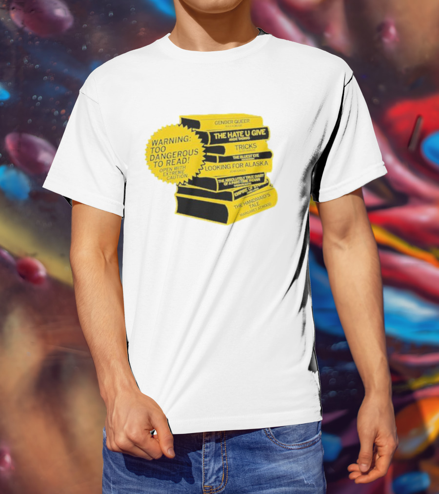 Warning Too Dangerous To Read Open With Extreme Caution Gender Queer The Hate U Give Tricks The Bluest Eye Looking For Alaska The Perks Of Being A Wallflower The Handmaid's Tale T-Shirt