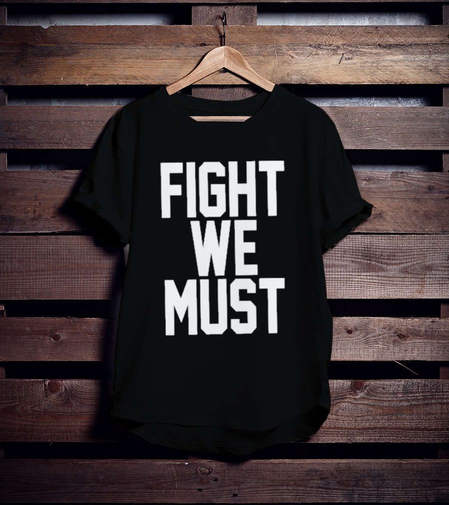 FIGHT WE MUST Classic Bold Motivational Text T-Shirt