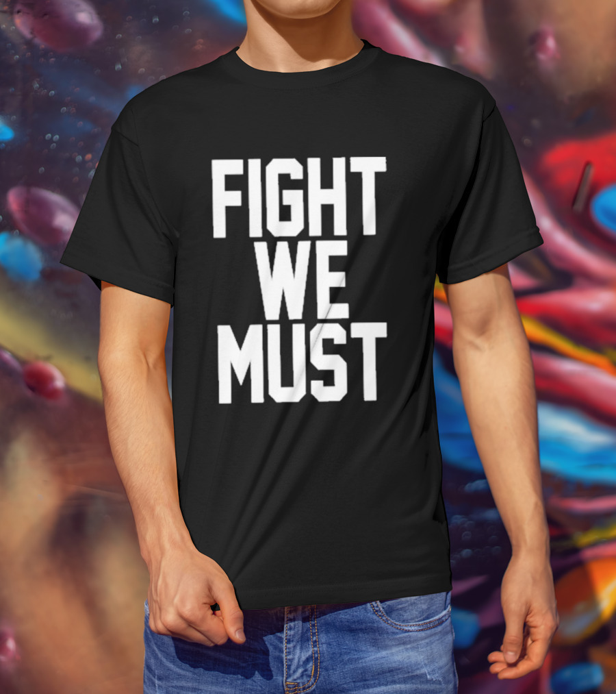 FIGHT WE MUST Classic Bold Motivational Text T-Shirt