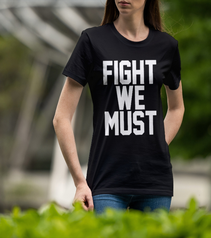 FIGHT WE MUST Classic Bold Motivational Text T-Shirt