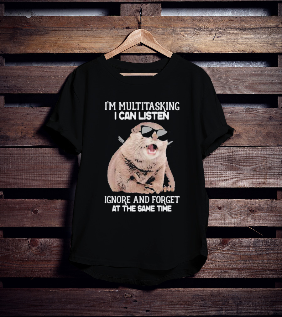 Otter Wearing Glasses I’m Multitasking I Can Listen Ignore And Forget At The Same Time T-Shirt