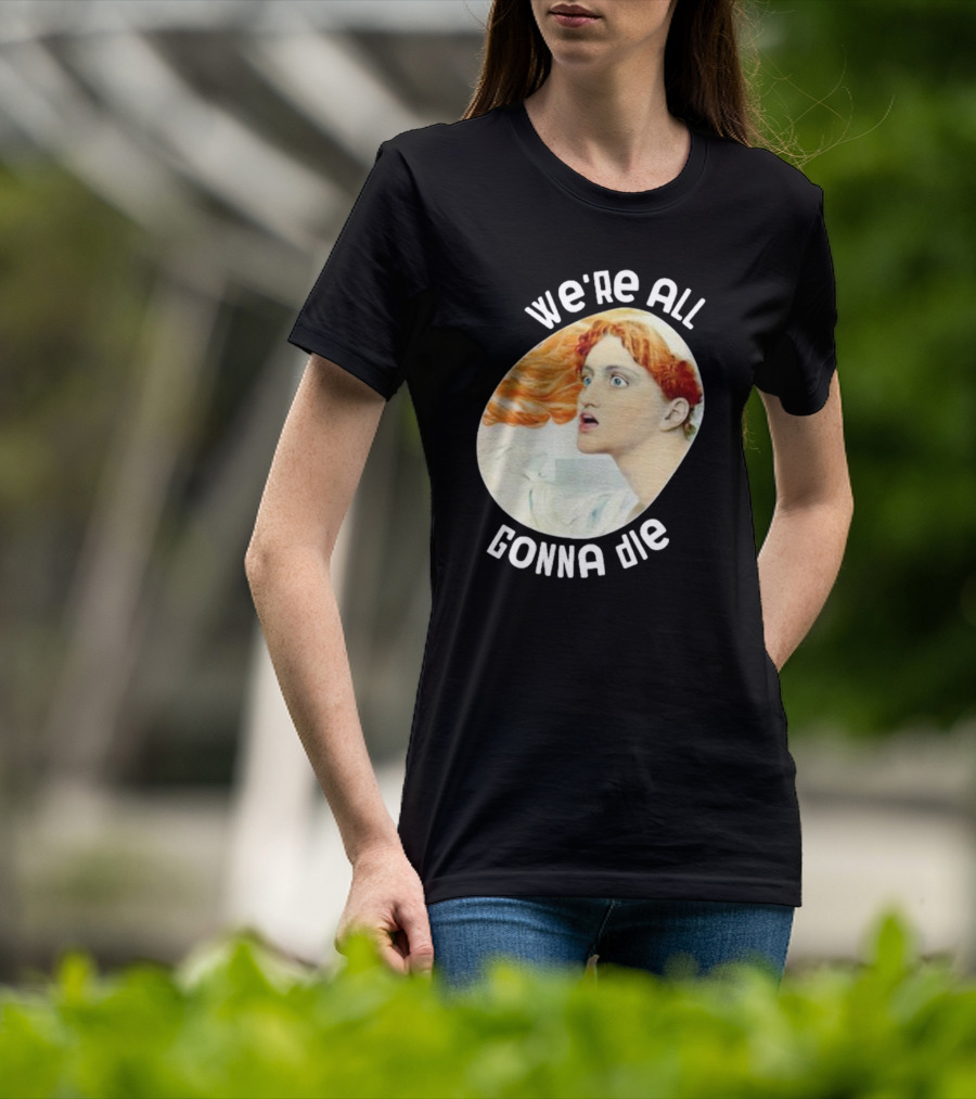 We're All Gonna Die Kassandra Pot8um T-Shirt