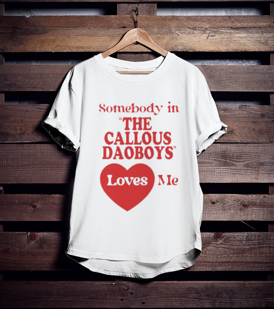 Somebody In The Callous Daoboys Loves Me Heart T-Shirt