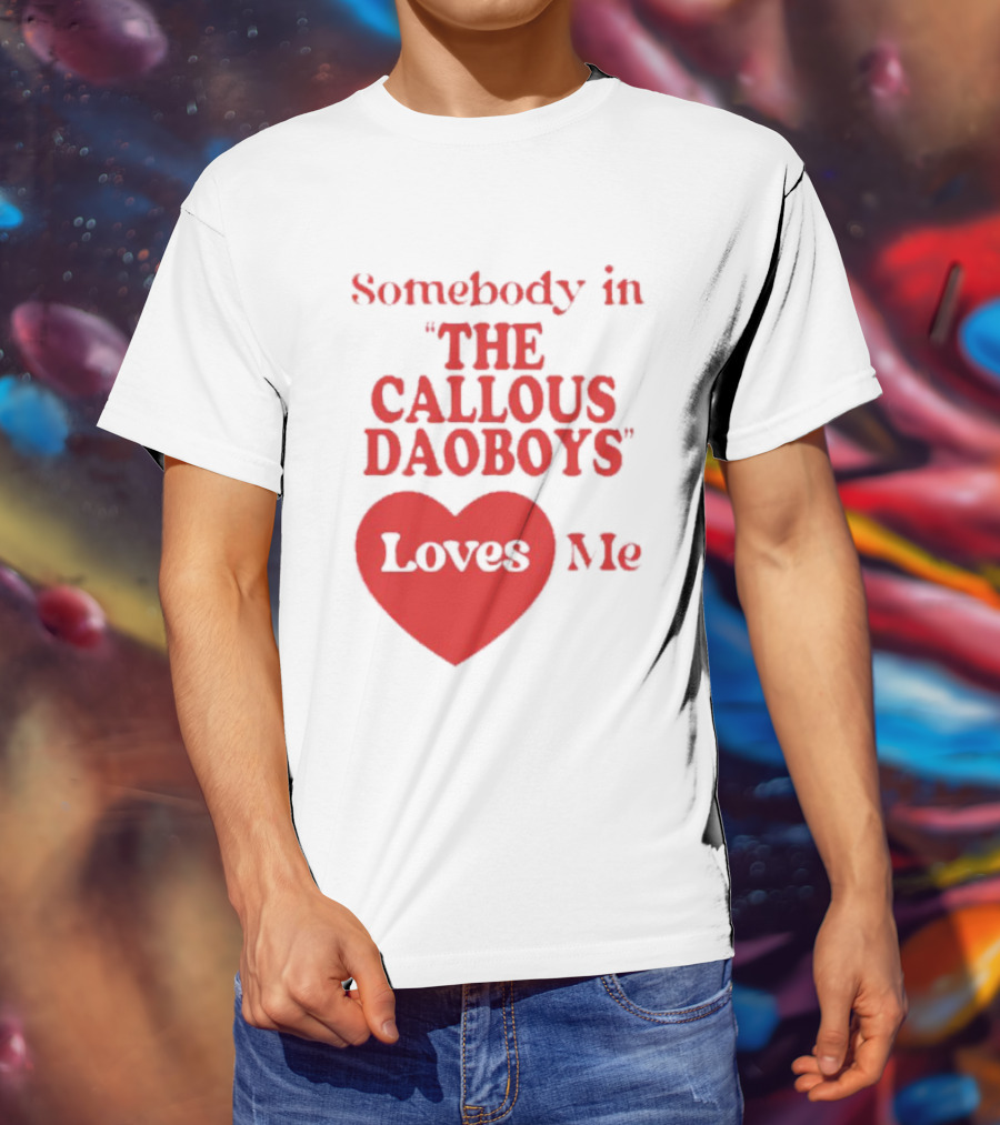 Somebody In The Callous Daoboys Loves Me Heart T-Shirt