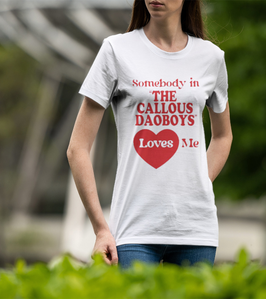 Somebody In The Callous Daoboys Loves Me Heart T-Shirt