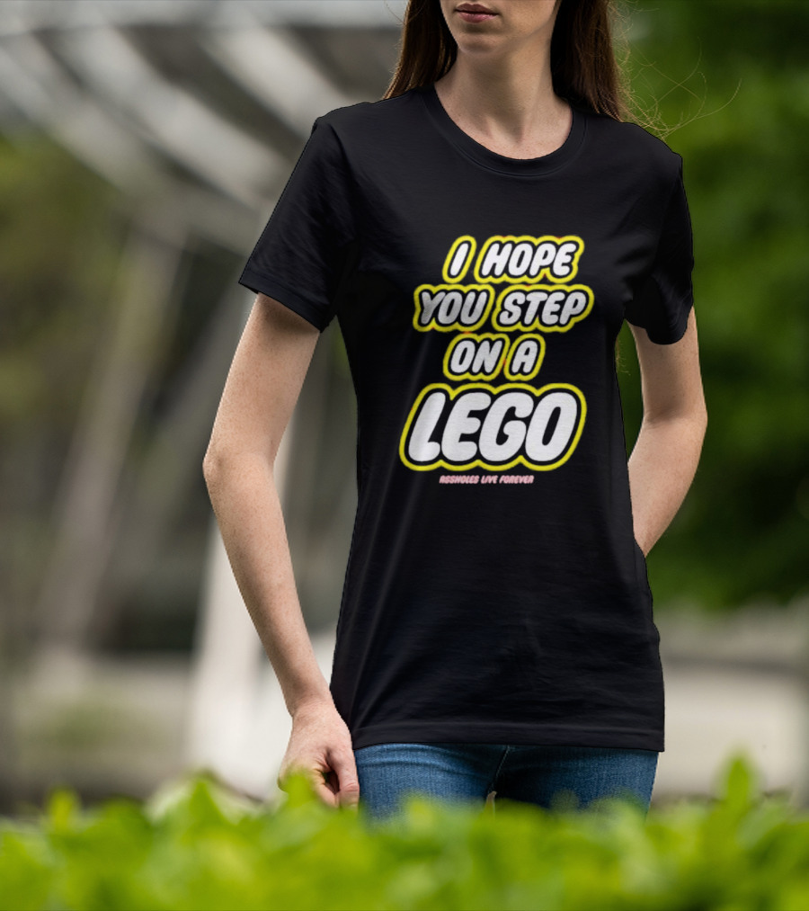 I Hope You Step On A Lego Assholes Live Forever T-Shirt