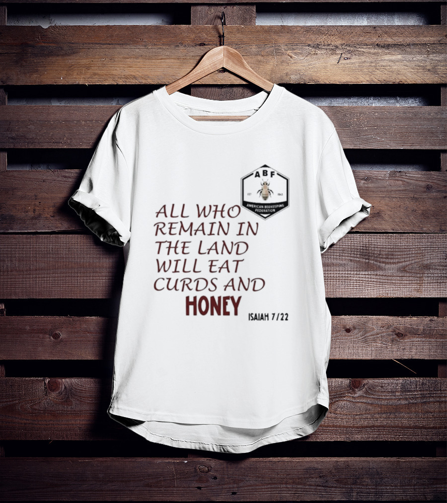 All Who Remain In The Land Will Eat Curds And Honey Isaiah 7 22 ABF American Beekeeping Federation 187 1943 T-Shirt