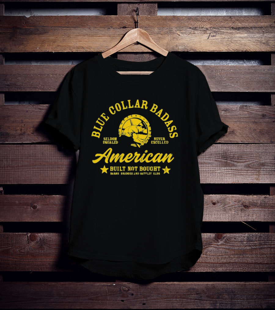 Blue Collar Badass American Seldom Equaled Never Excelled Built Not Bought Barns Bridges Battlefields T-Shirt