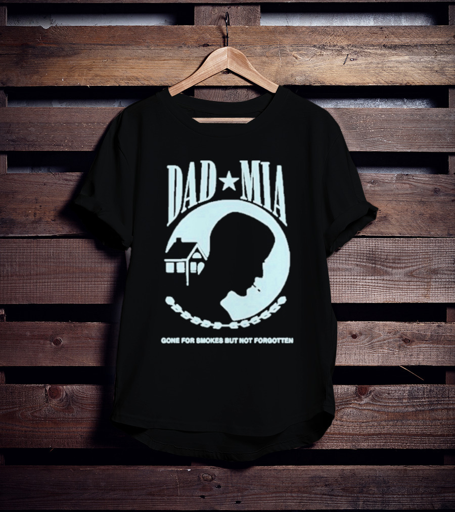 Dad Mia Gone For Smokes But Not Forgotten Missing Father Silhouette And House T-Shirt