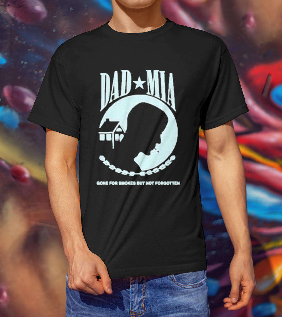 Dad Mia Gone For Smokes But Not Forgotten Missing Father Silhouette And House T-Shirt