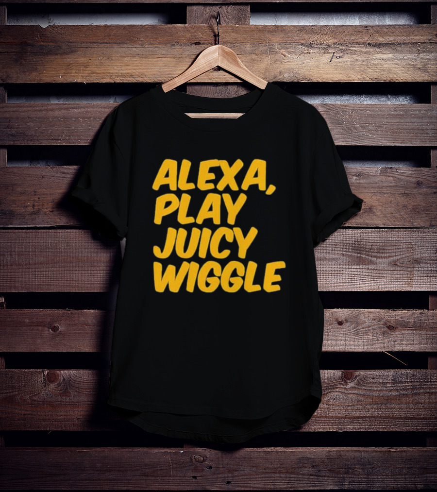Alexa Play Juicy Wiggle Text In Bold Yellow Letters T-Shirt