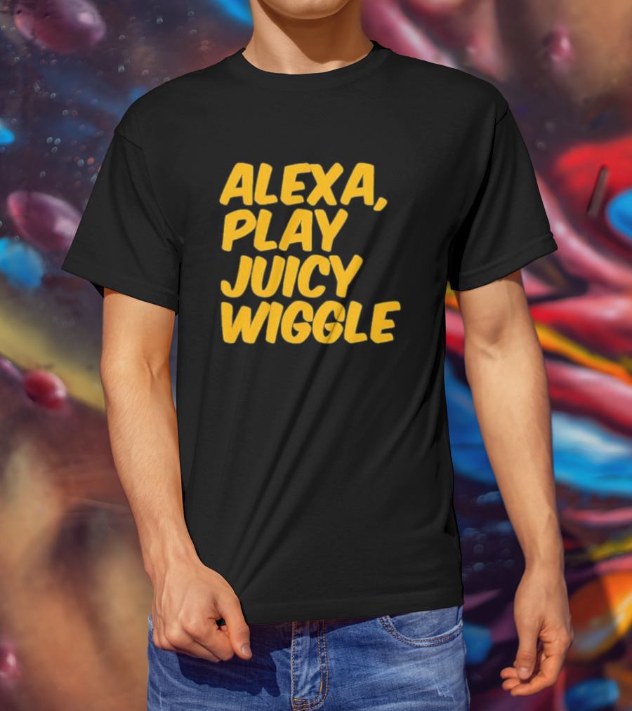 Alexa Play Juicy Wiggle Text In Bold Yellow Letters T-Shirt