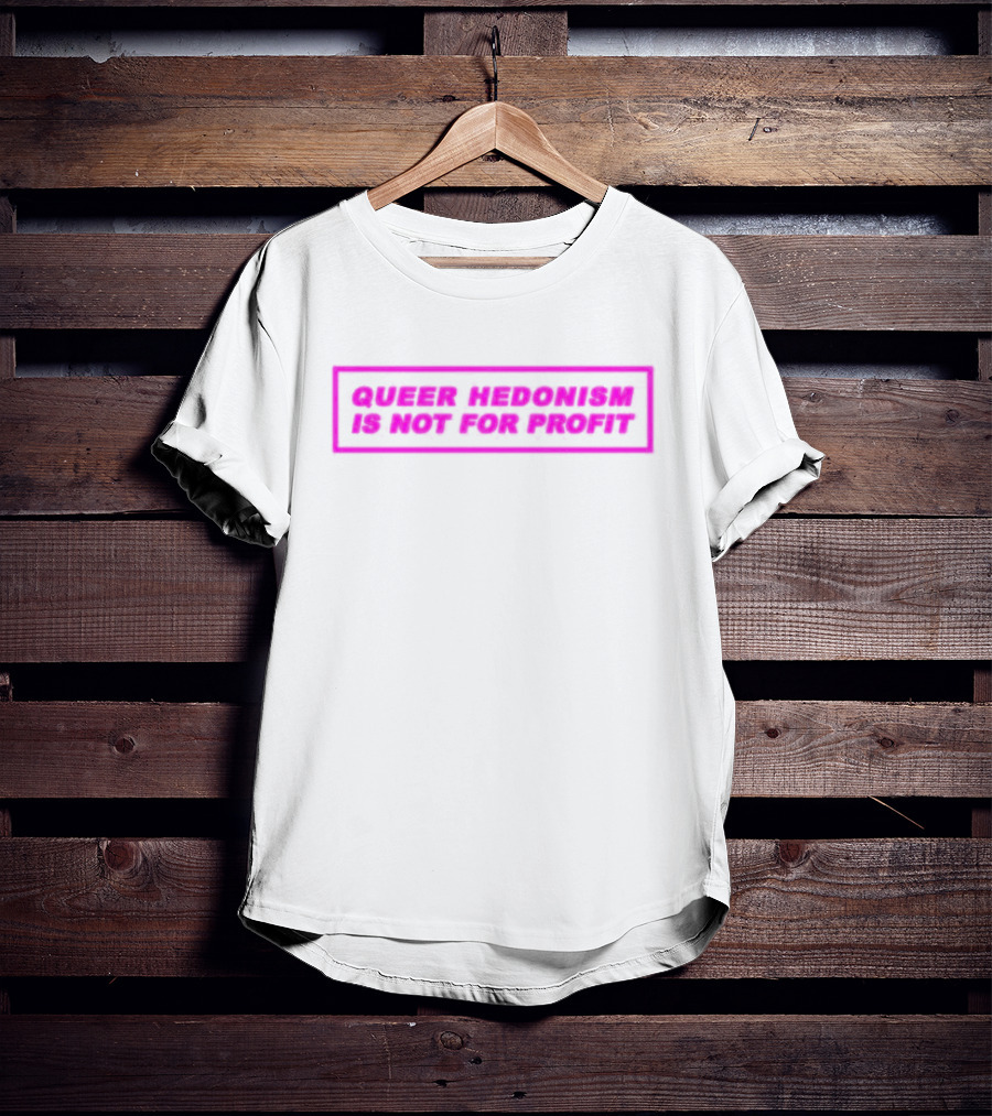 Queer Hedonism Is Not For Profit T-Shirt