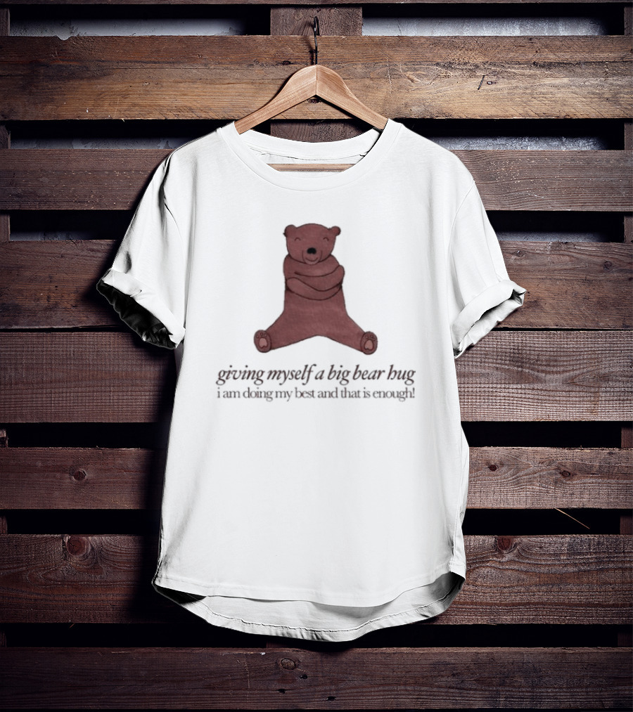 Giving Myself A Big Bear Hug I Am Doing My Best And That Is Enough T-Shirt