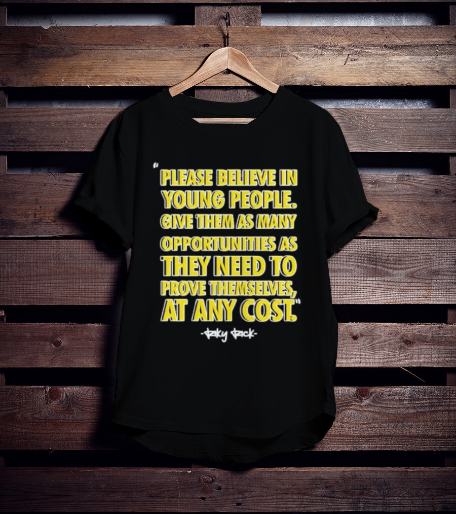 Please Believe In Young People Opportunities For Them To Prove Themselves At Any Cost By Riky Rick T-Shirt