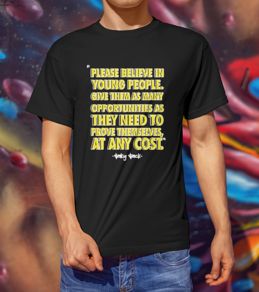 Please Believe In Young People Opportunities For Them To Prove Themselves At Any Cost By Riky Rick T-Shirt