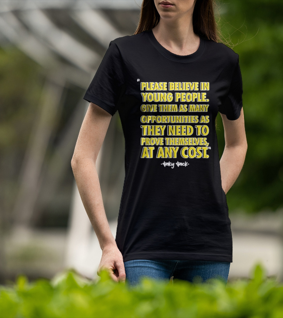 Please Believe In Young People Opportunities For Them To Prove Themselves At Any Cost By Riky Rick T-Shirt