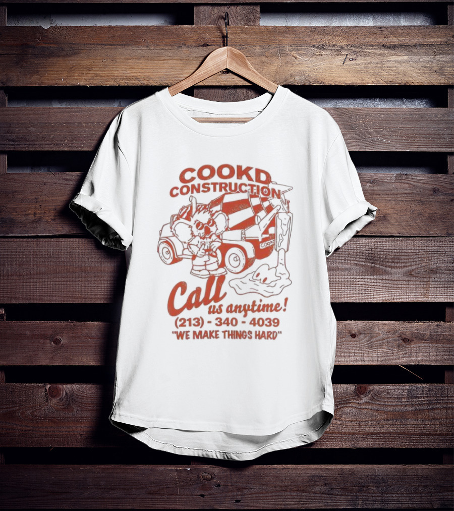 Cookd Construction Call Us Anytime 213 340 4039 We Make Things Hard Cement Mixer T-Shirt