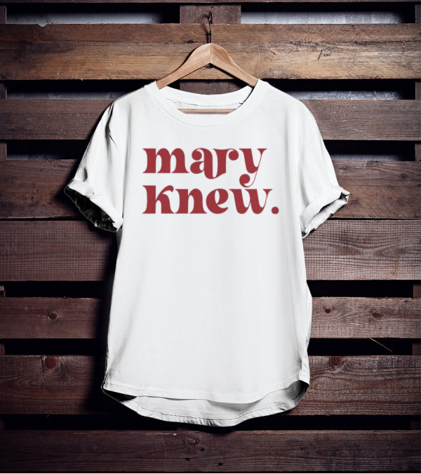 Mary Knew T-Shirt