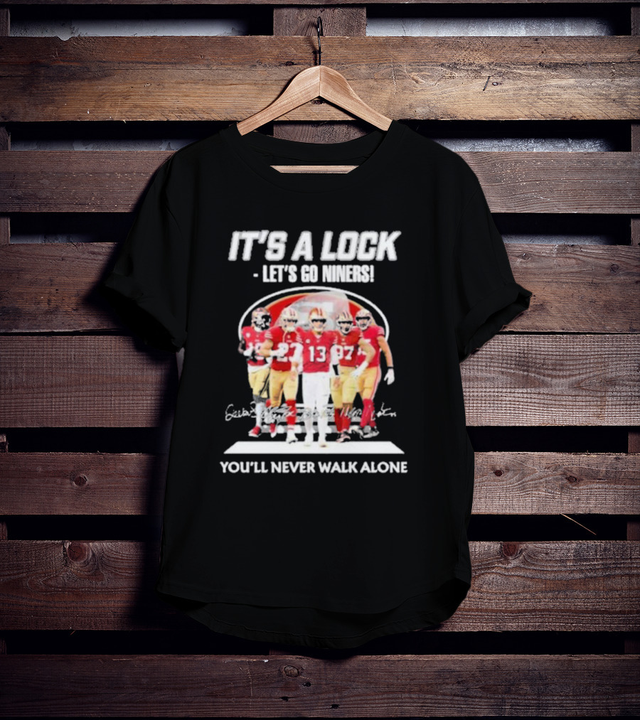 IT'S A LOCK LET'S GO NINERS YOU'LL NEVER WALK ALONE T-Shirt