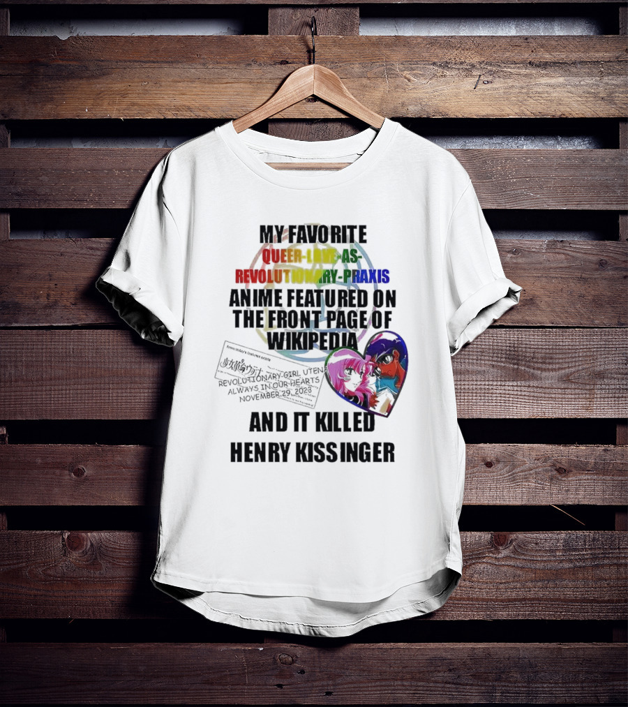 My Favorite Queer Love As Revolutionary Praxis Anime Featured On The Front Page Of Wikipedia And It Killed Henry Kissinger T-Shirt
