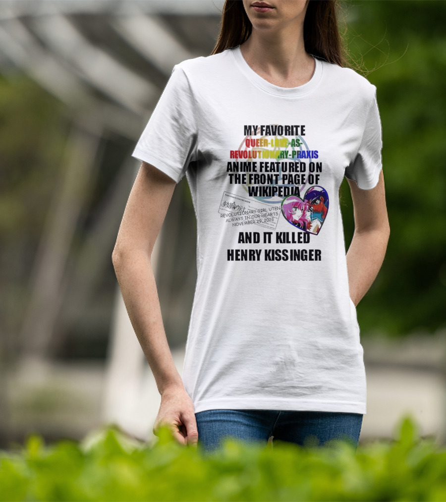 My Favorite Queer Love As Revolutionary Praxis Anime Featured On The Front Page Of Wikipedia And It Killed Henry Kissinger T-Shirt