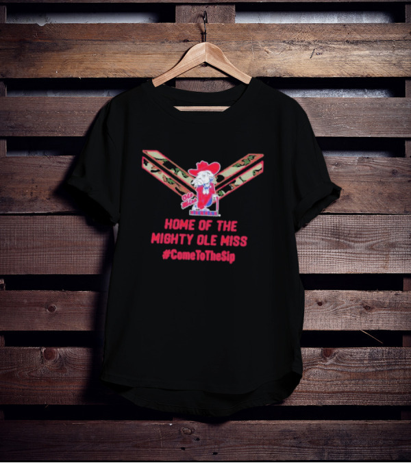 Home Of The Mighty Ole Miss Rebels U.S.A #ComeToTheSip T-Shirt