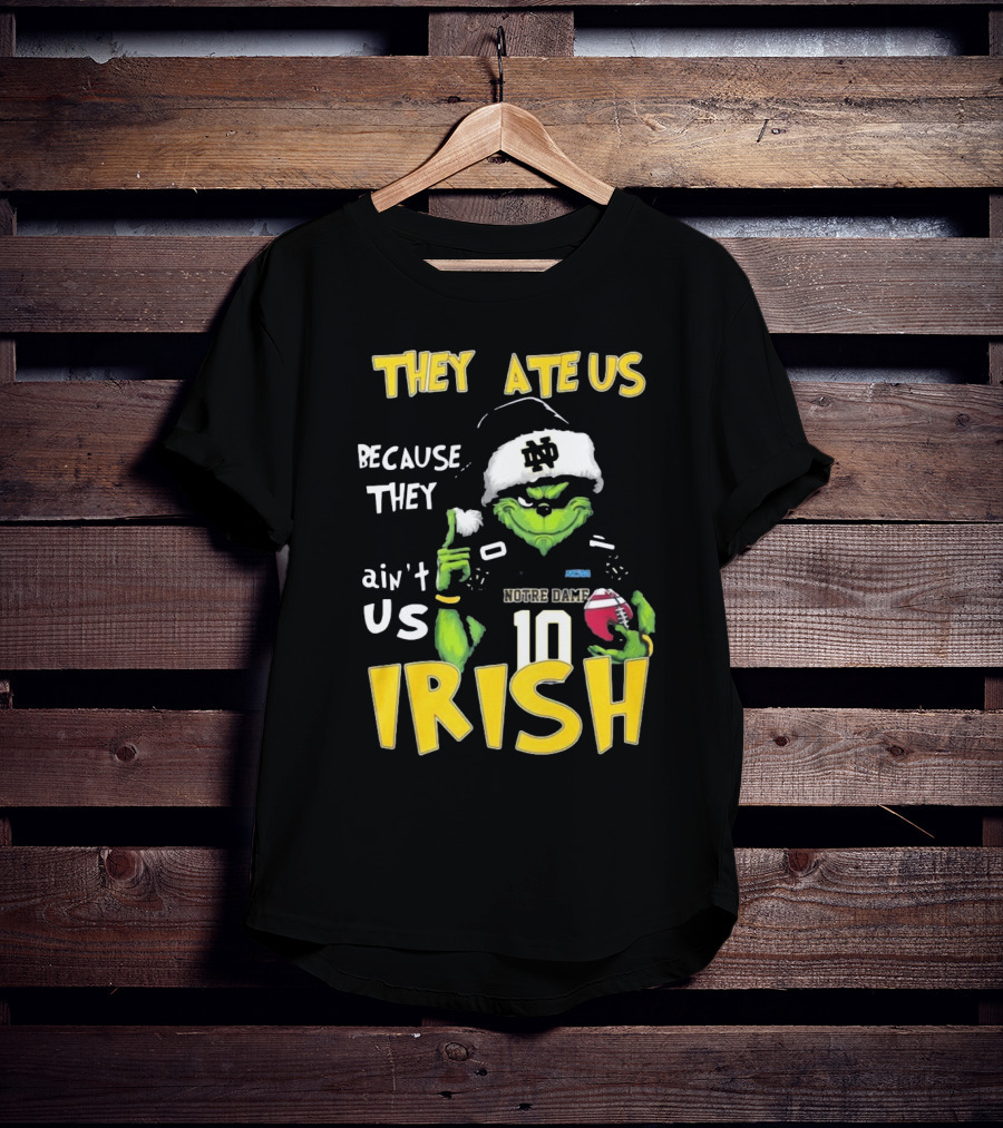 Grinch They Ate Us Because They Ain't Us Notre Dame Irish Football T-Shirt