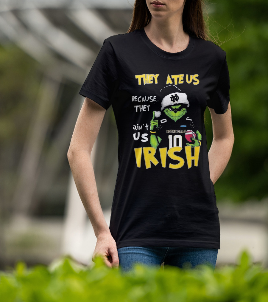 Grinch They Ate Us Because They Ain't Us Notre Dame Irish Football T-Shirt