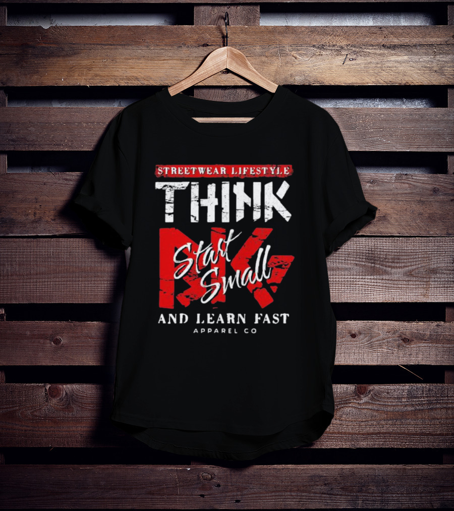 Streetwear Lifestyle Think Start Small And Learn Fast Apparel Co T-Shirt