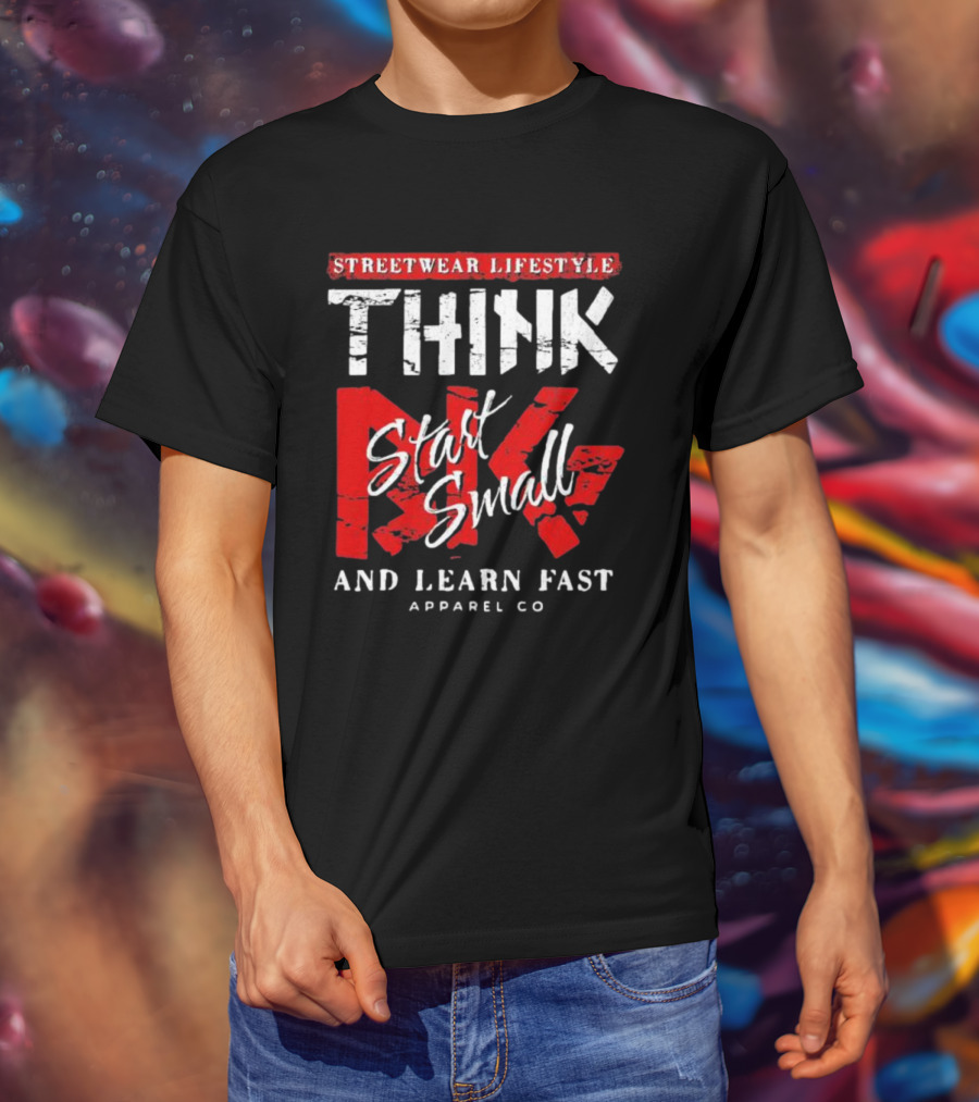 Streetwear Lifestyle Think Start Small And Learn Fast Apparel Co T-Shirt