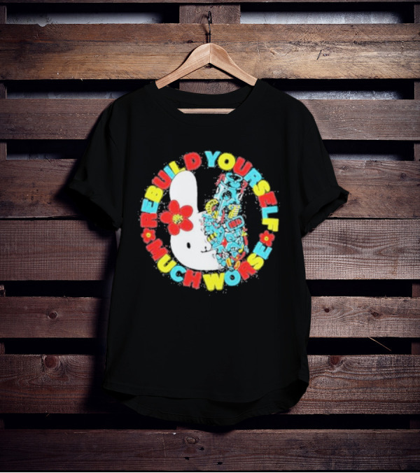 Rebuild Yourself Much Worse Bunny With Flower And Mechanical Parts T-Shirt