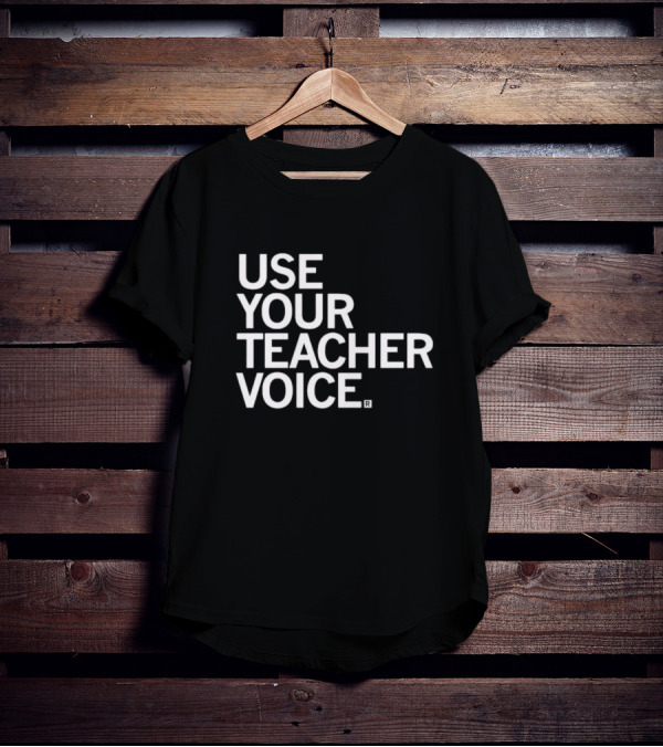 USE YOUR TEACHER VOICE T-Shirt