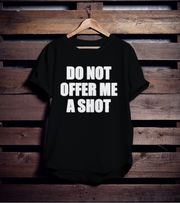 DO NOT OFFER ME A SHOT T-Shirt