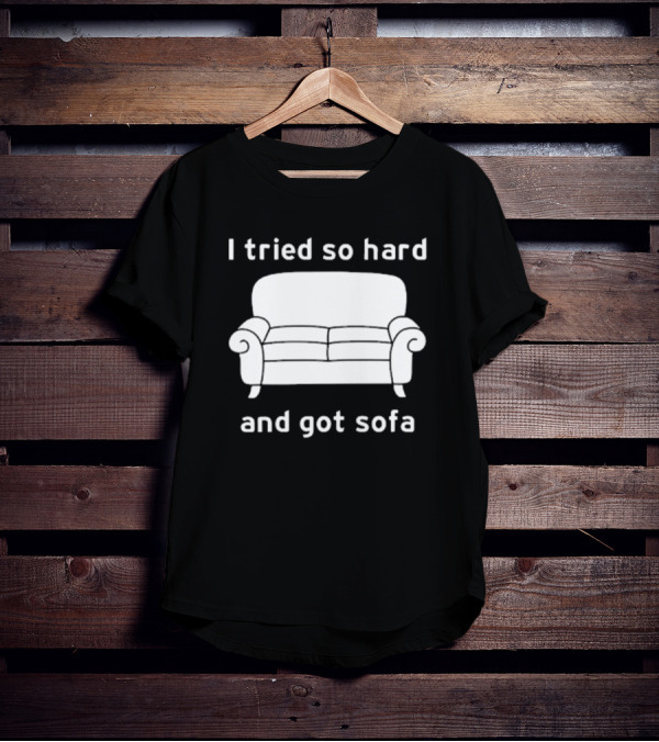 I Tried So Hard And Got Sofa T-Shirt