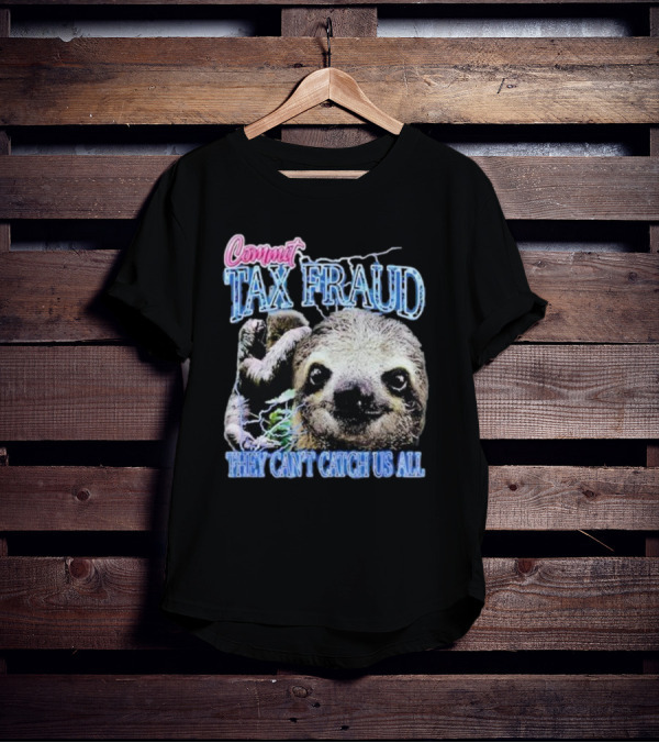 Commit Tax Fraud They Can’t Catch Us All Sloth T-Shirt