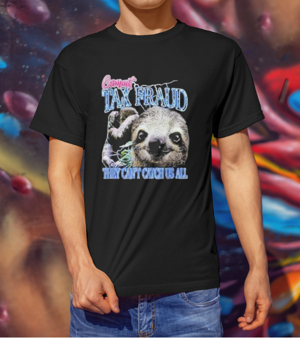 Commit Tax Fraud They Can’t Catch Us All Sloth T-Shirt