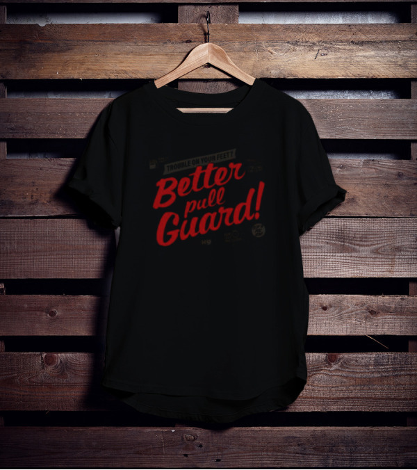 Trouble On Your Feet Better Pull Guard T-Shirt