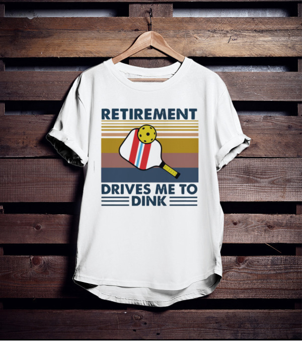 Retirement Drives Me To Dink Pickleball Paddle T-Shirt
