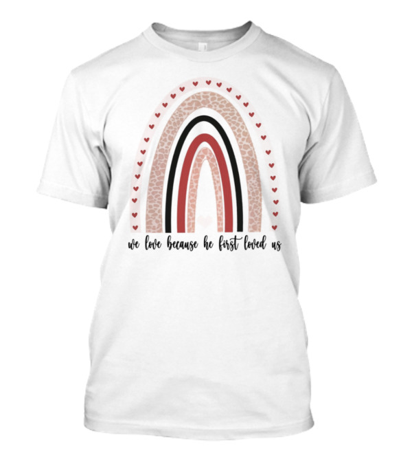 We Love Because He First Loved Us Red Heart Rainbow T-Shirt