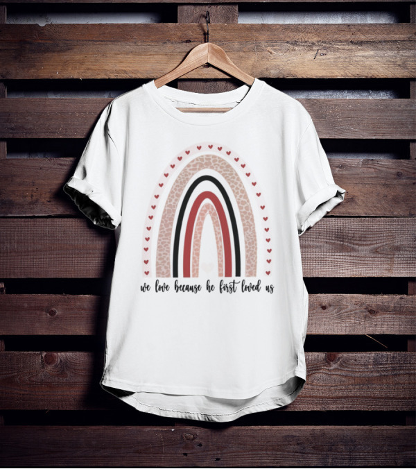 We Love Because He First Loved Us Red Heart Rainbow T-Shirt