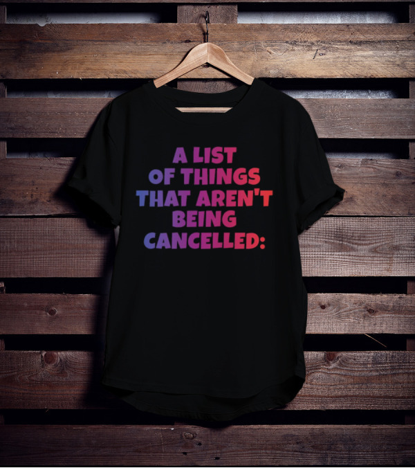 A List Of Things That Aren't Being Cancelled Me Being A Bitch T-Shirt