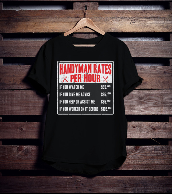 Handyman Rates Per Hour If You Watch Give Advice Help Assist Worked On Before T-Shirt