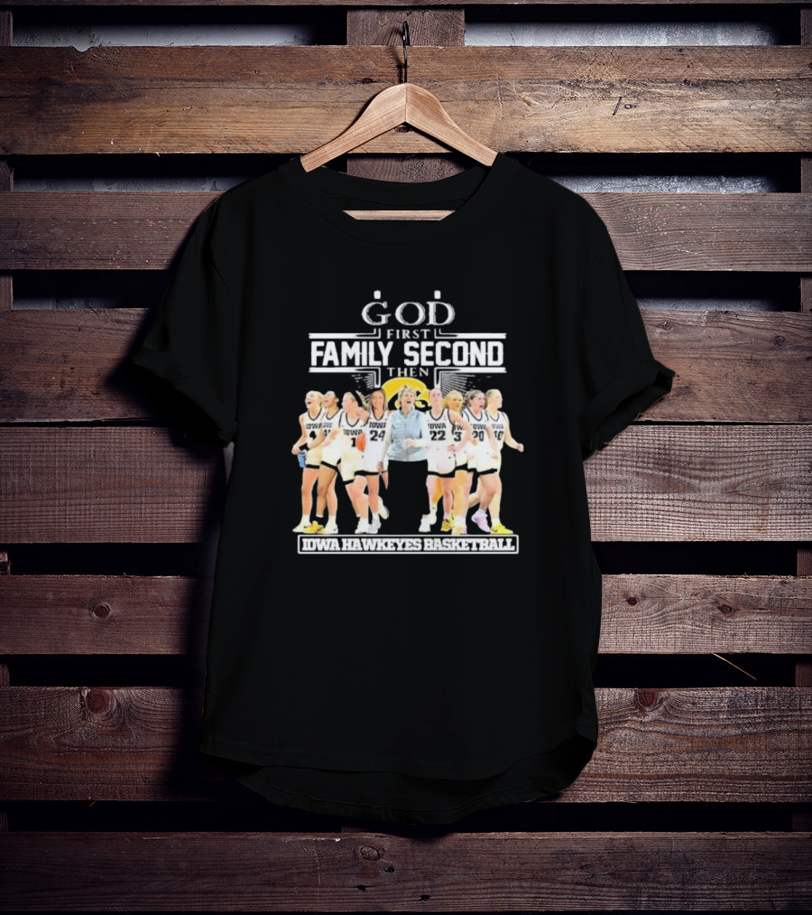 God First Family Second Then Iowa Hawkeyes Basketball Fan T-Shirt