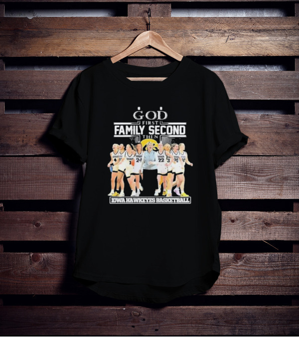 God First Family Second Then Iowa Hawkeyes Basketball Fan T-Shirt