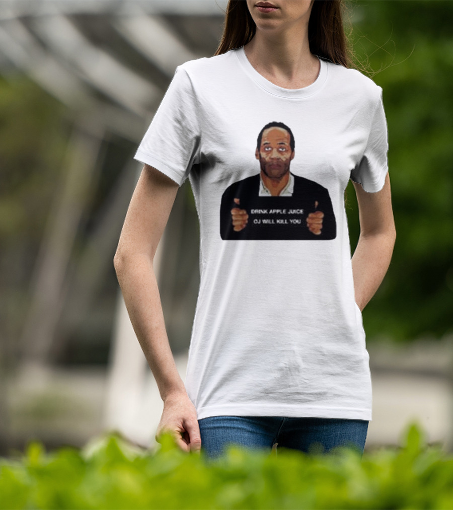 O J Simpson Drink Apple Juice OJ Will Kill You T-Shirt