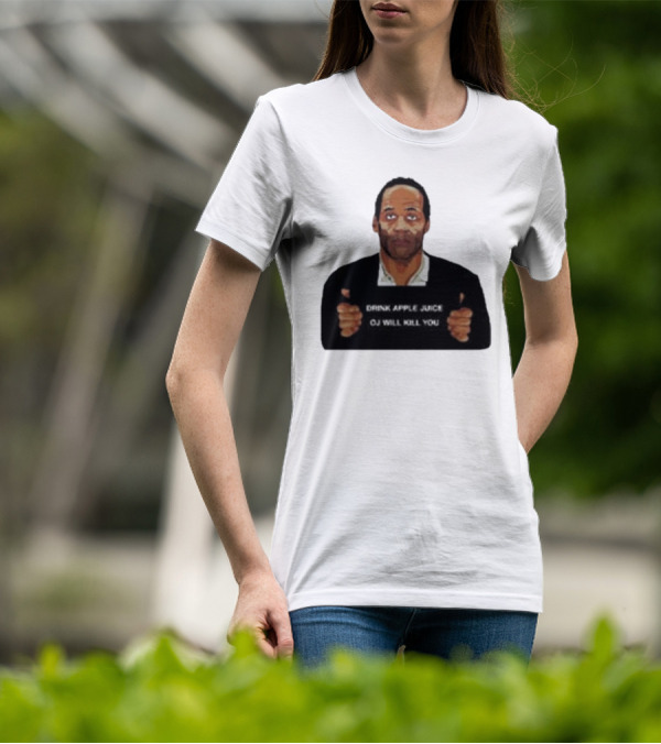 O J Simpson Drink Apple Juice OJ Will Kill You T-Shirt